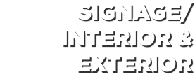 SIGNAGE/ INTERIOR & EXTERIOR